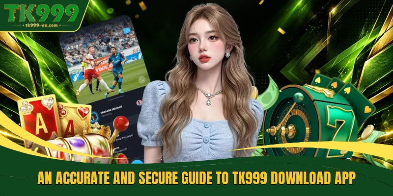 An accurate and secure guide to TK999 Download App