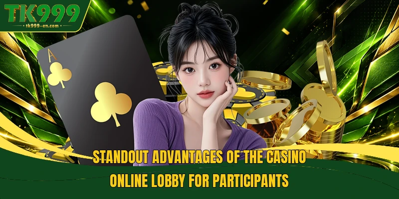 Standout advantages of the Casino online lobby for participants