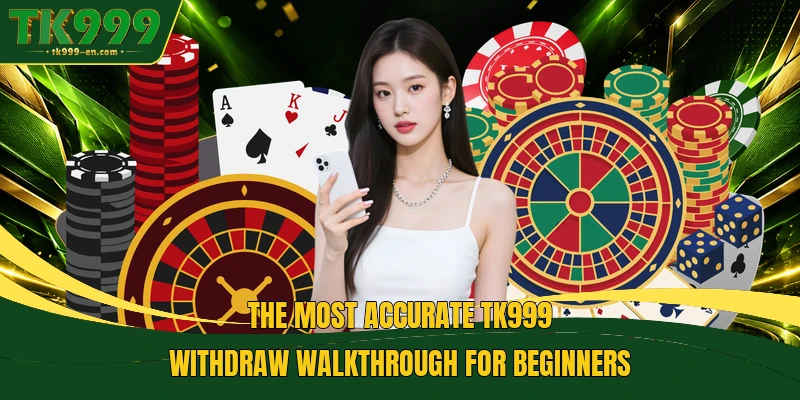 The most accurate TK999 Withdraw walkthrough for beginners