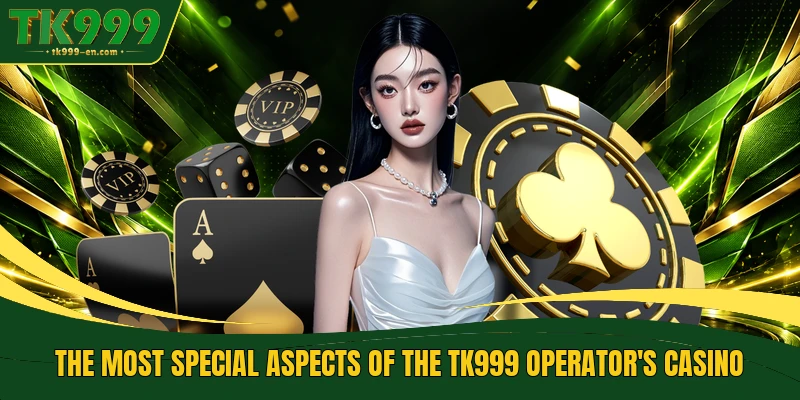 The most special aspects of the TK999 operator's casino